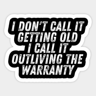 I Don't Call It Getting Old I Call It Outliving The Warranty Sticker